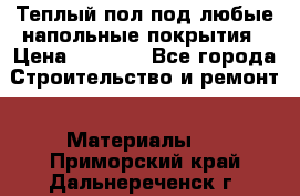 Теплый пол под любые напольные покрытия › Цена ­ 1 000 - Все города Строительство и ремонт » Материалы   . Приморский край,Дальнереченск г.